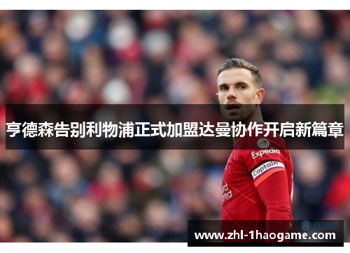 亨德森告别利物浦正式加盟达曼协作开启新篇章